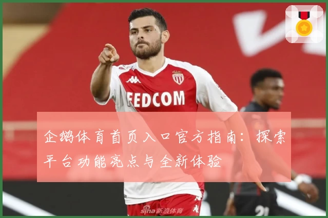 企鹅体育首页入口官方指南：探索平台功能亮点与全新体验