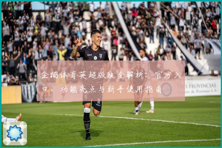 企鹅体育英超版块全解析：官方入口、功能亮点与新手使用指南