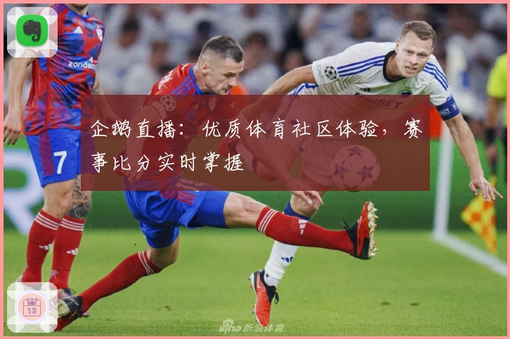 企鹅直播:优质体育社区体验,赛事比分实时掌握