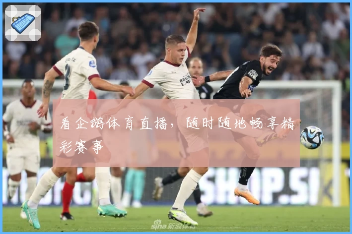 看企鹅体育直播,随时随地畅享精彩赛事
