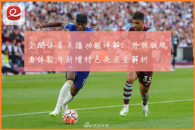 企鹅体育点播功能详解：升级版观看体验与新增特色亮点全解析